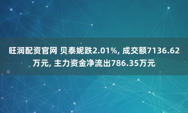 旺润配资官网 贝泰妮跌2.01%, 成交额7136.62万元, 主力资金净流出786.35万元